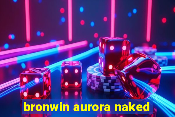 bronwin aurora naked